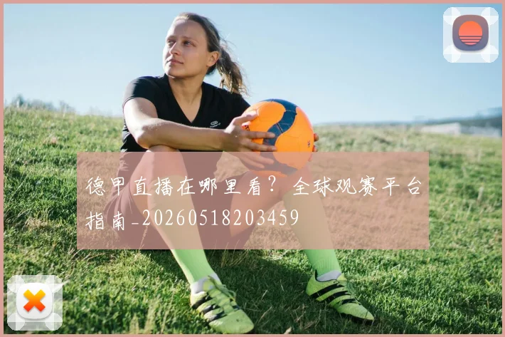 德甲直播在哪里看？全球观赛平台指南_20260518203459